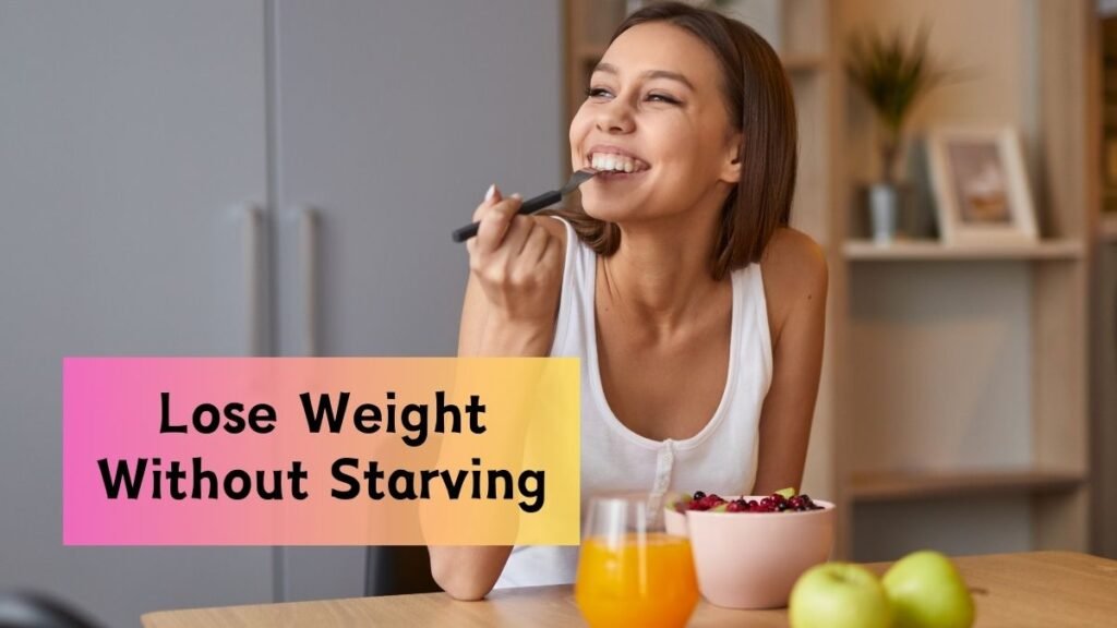 7 Secrets to Lose Weight Without Starving