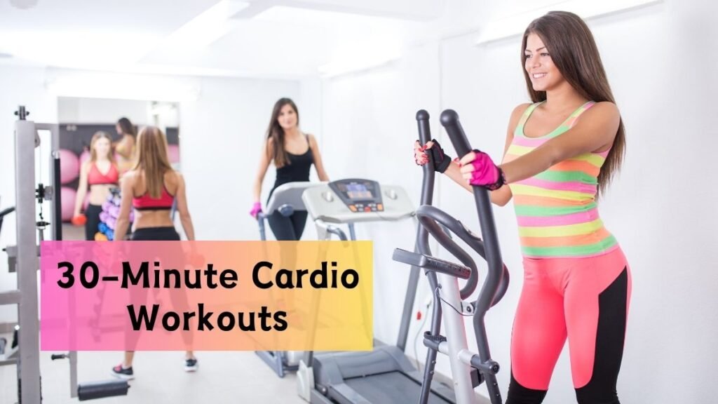 Best 30-Minute Cardio Workouts to Burn Fat Fast