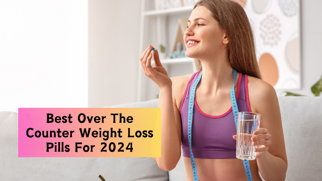 Best Over The Counter Weight Loss Pills For 2024