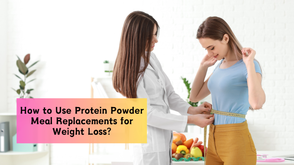 How to Use Protein Powder Meal Replacements for Weight Loss