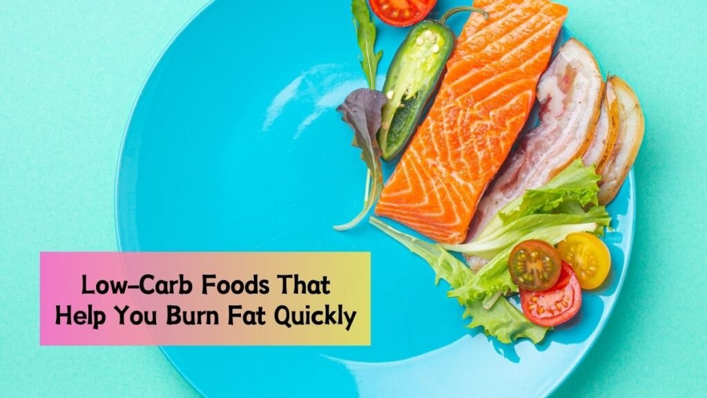 Low-Carb Foods That Help You Burn Fat Quickly