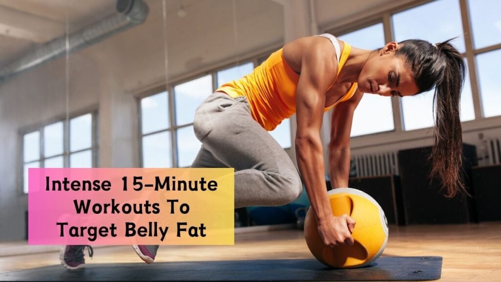 Target Belly Fat with These Intense 15-Minute Workouts