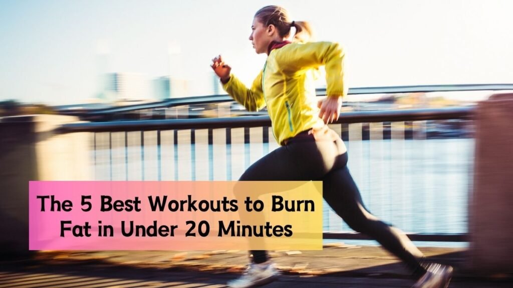 The 5 Best Workouts to Burn Fat in Under 20 Minutes