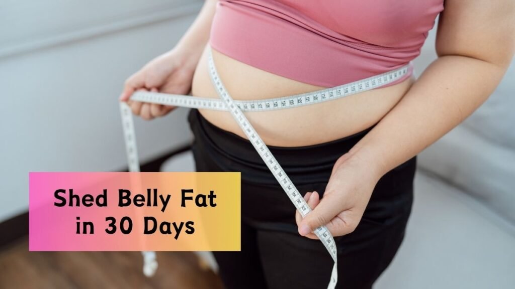 The Ultimate Guide to Shedding Belly Fat in 30 Days