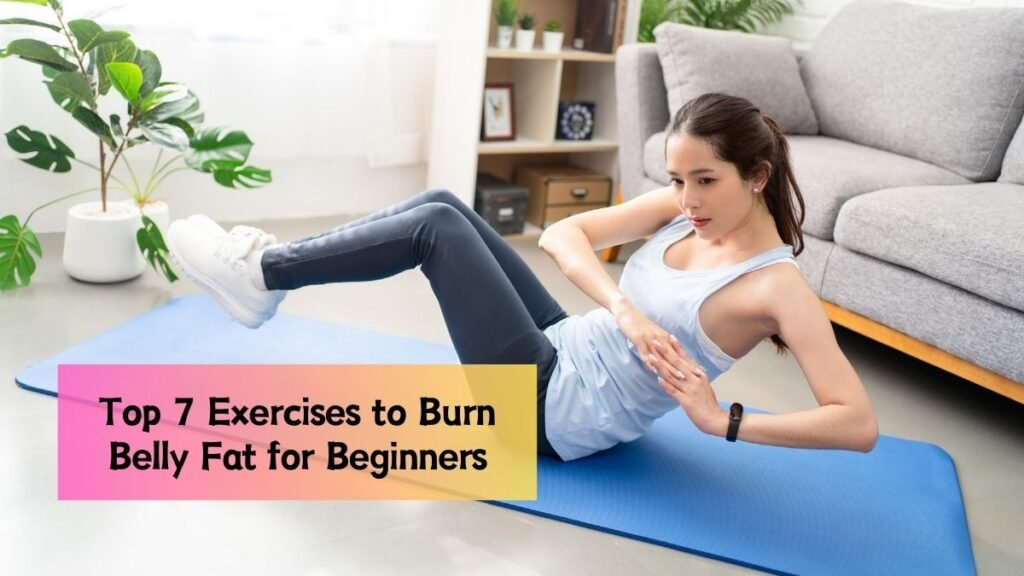 Top 7 Exercises to Burn Belly Fat for Beginners