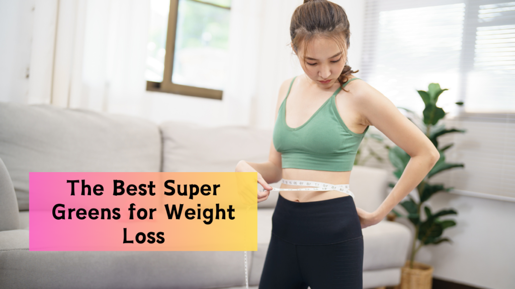 The Best Super Greens for Weight Loss